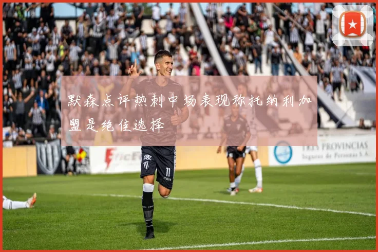 默森点评热刺中场表现称托纳利加盟是绝佳选择